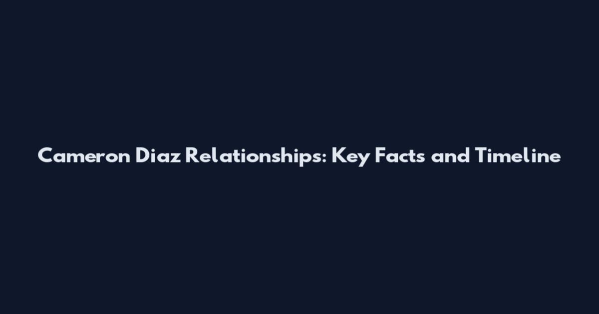 Cameron Diaz Relationships: Key Facts and Timeline