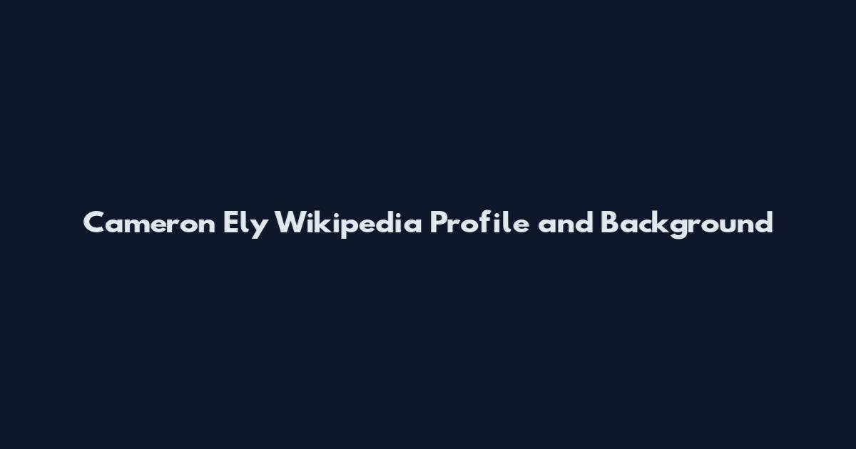 Cameron Ely Wikipedia Profile and Background