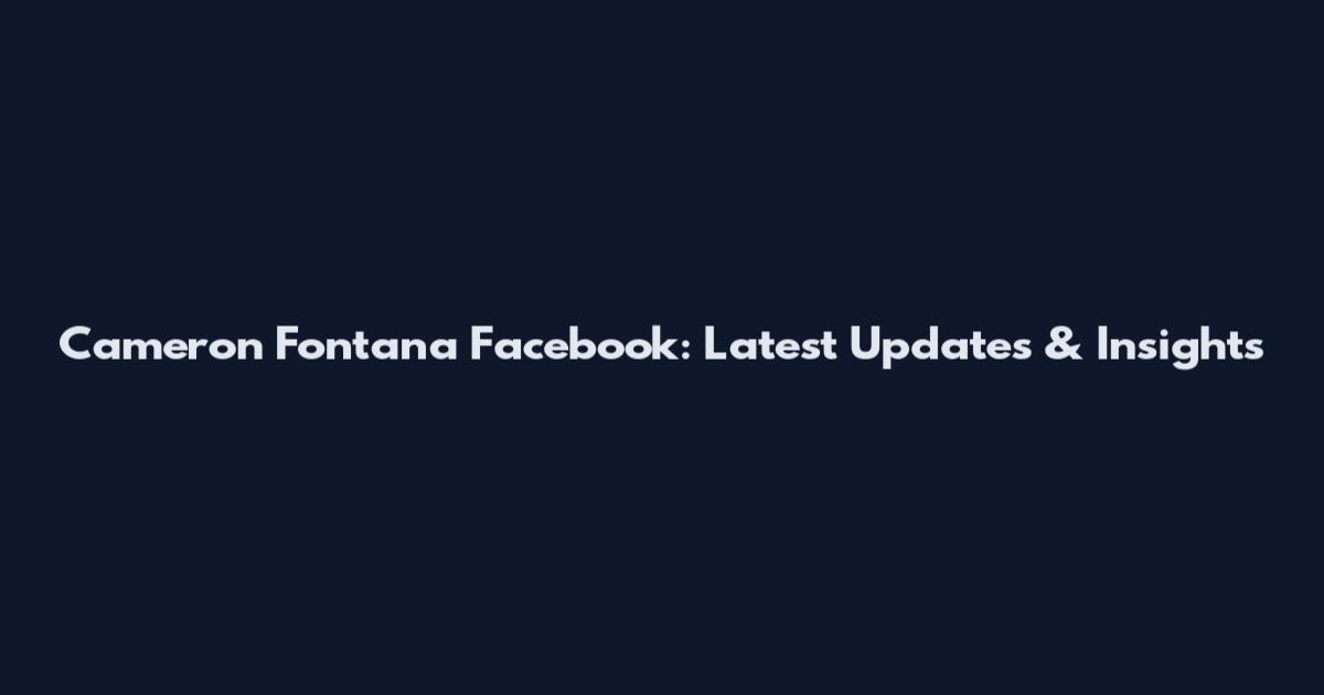 Cameron Fontana Facebook: Latest Updates & Insights