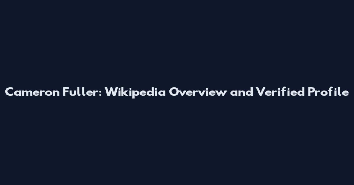 Cameron Fuller: Wikipedia Overview and Verified Profile