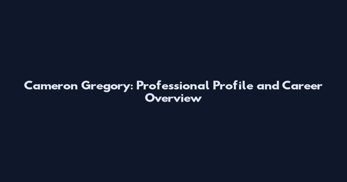 Cameron Gregory: Professional Profile and Career Overview