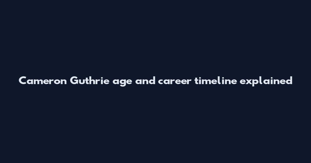 Cameron Guthrie age and career timeline explained