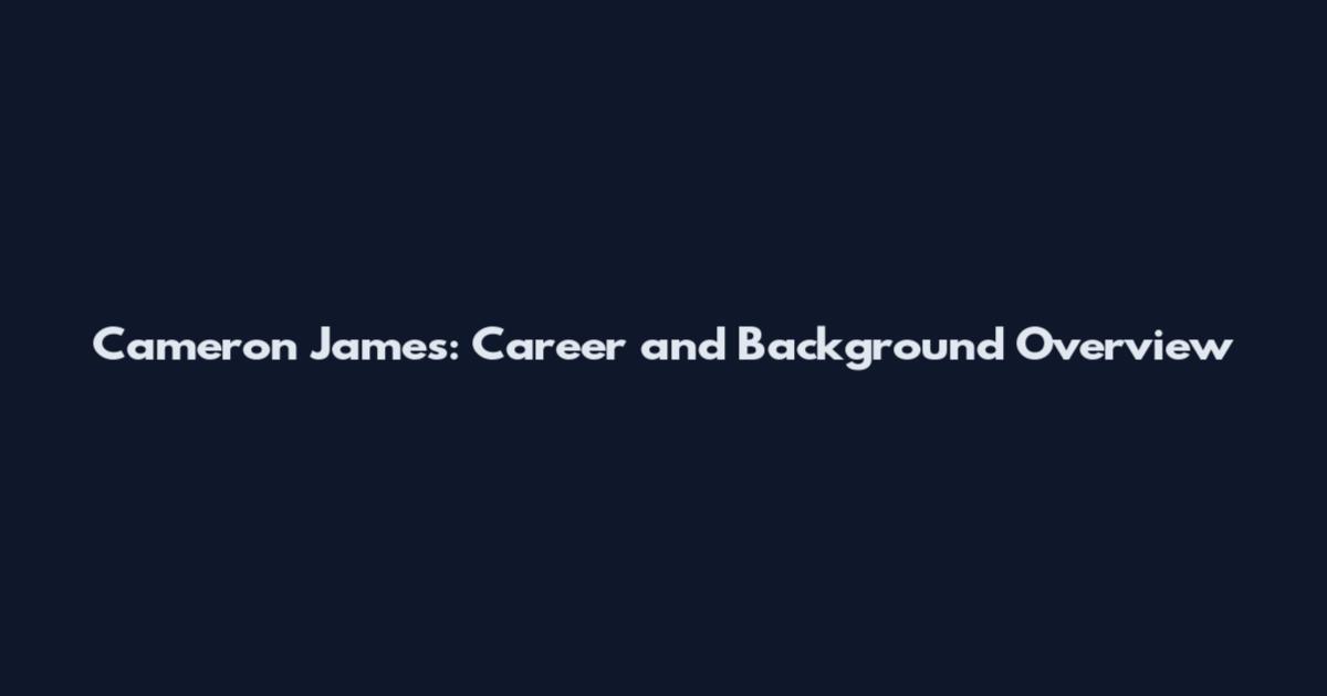 Cameron James: Career and Background Overview
