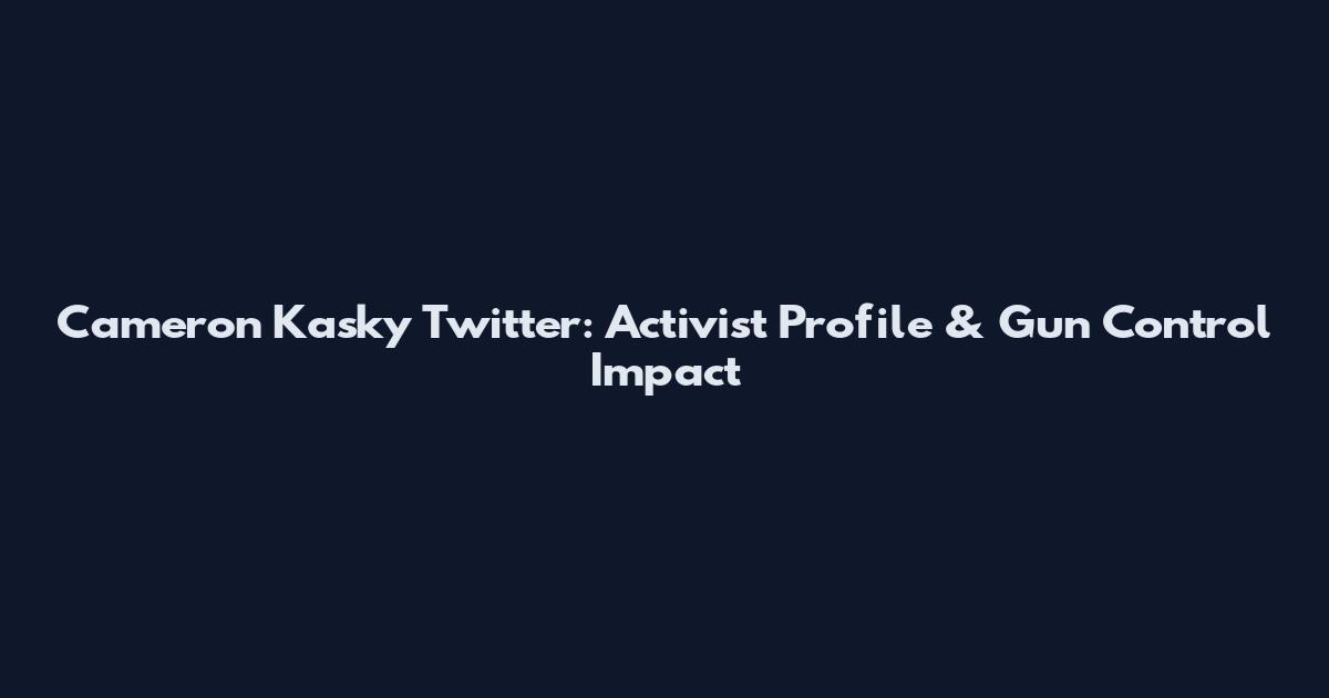 Cameron Kasky Twitter: Activist Profile & Gun Control Impact