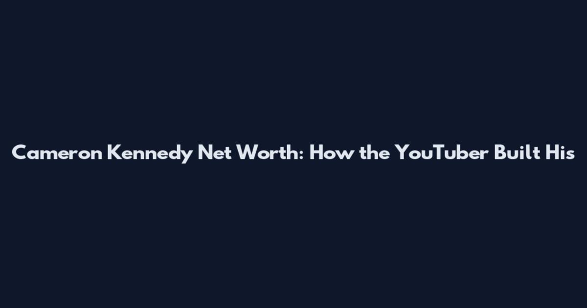 Cameron Kennedy Net Worth: How the YouTuber Built His