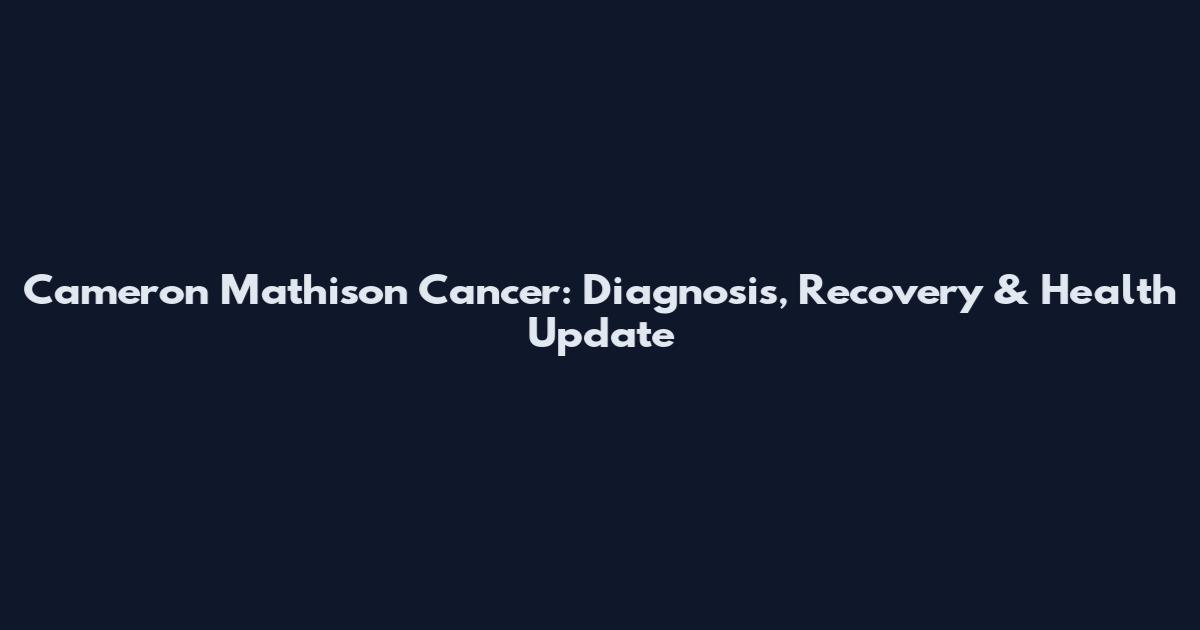 Cameron Mathison Cancer: Diagnosis, Recovery & Health Update