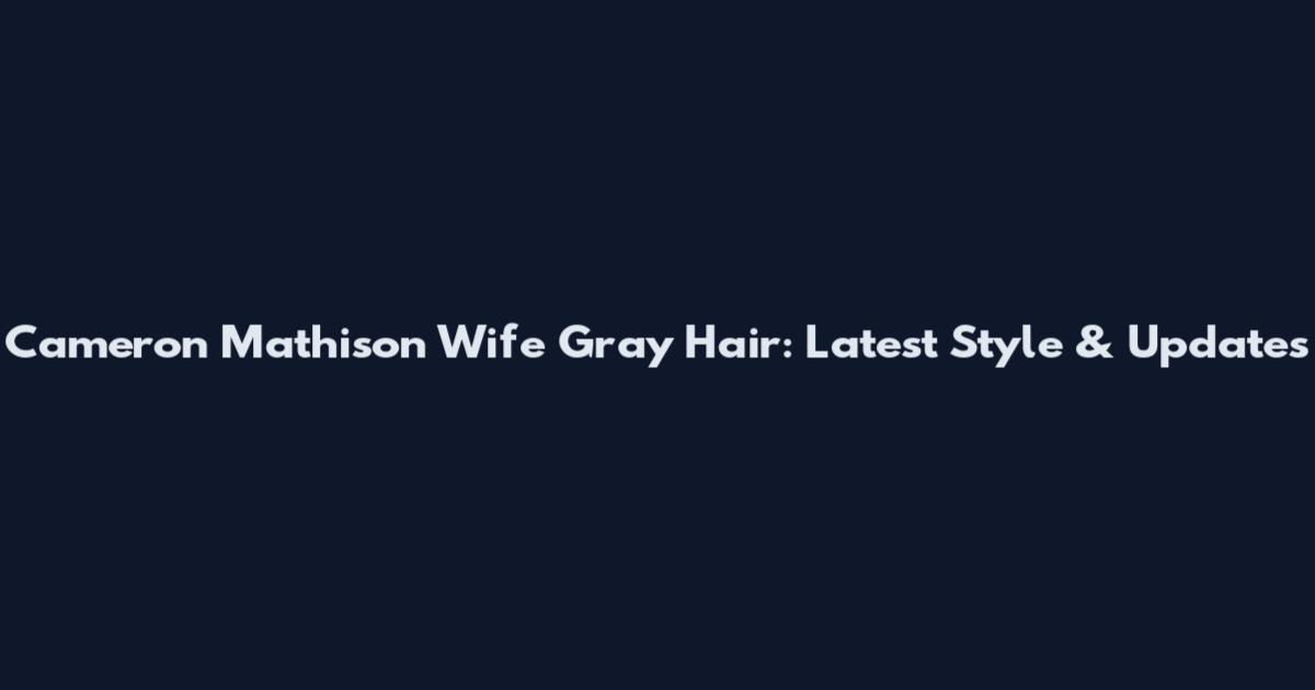 Cameron Mathison Wife Gray Hair: Latest Style & Updates