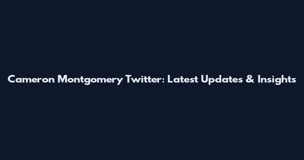 Cameron Montgomery Twitter: Latest Updates & Insights