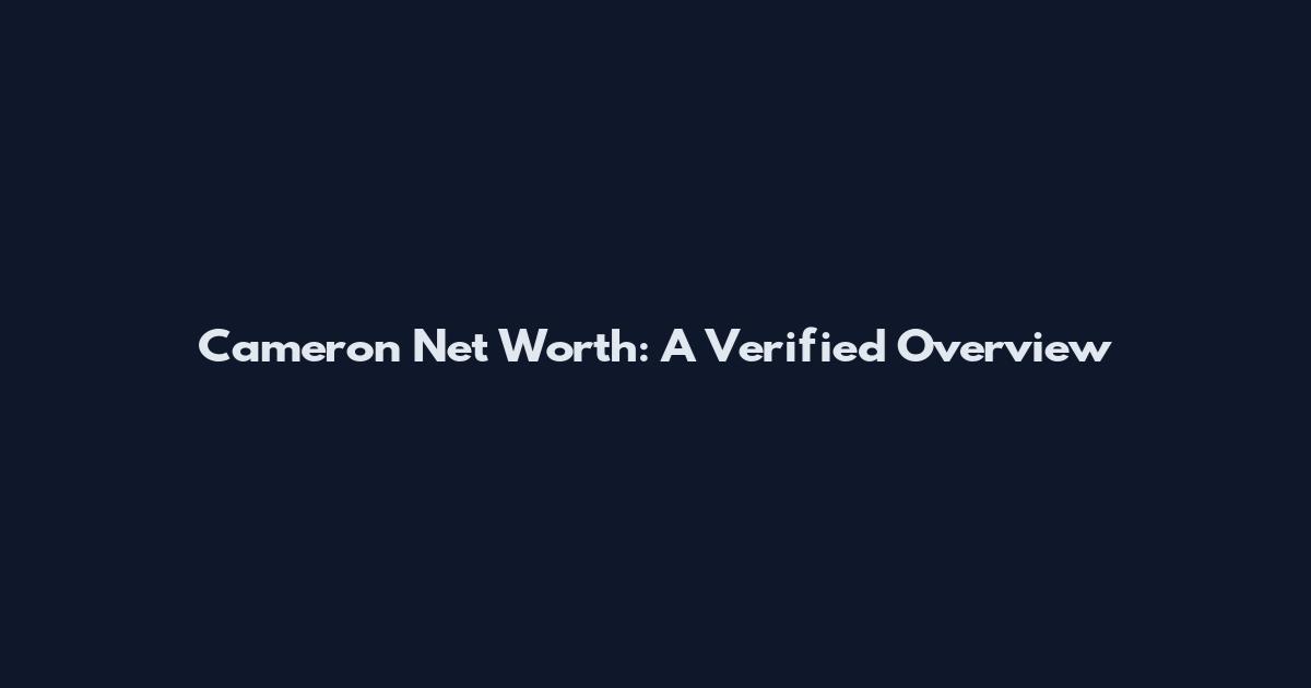 Cameron Net Worth: A Verified Overview