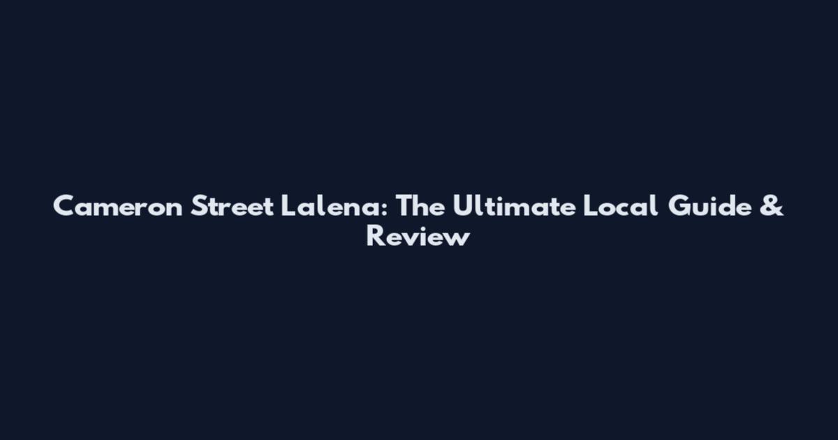Cameron Street Lalena: The Ultimate Local Guide & Review
