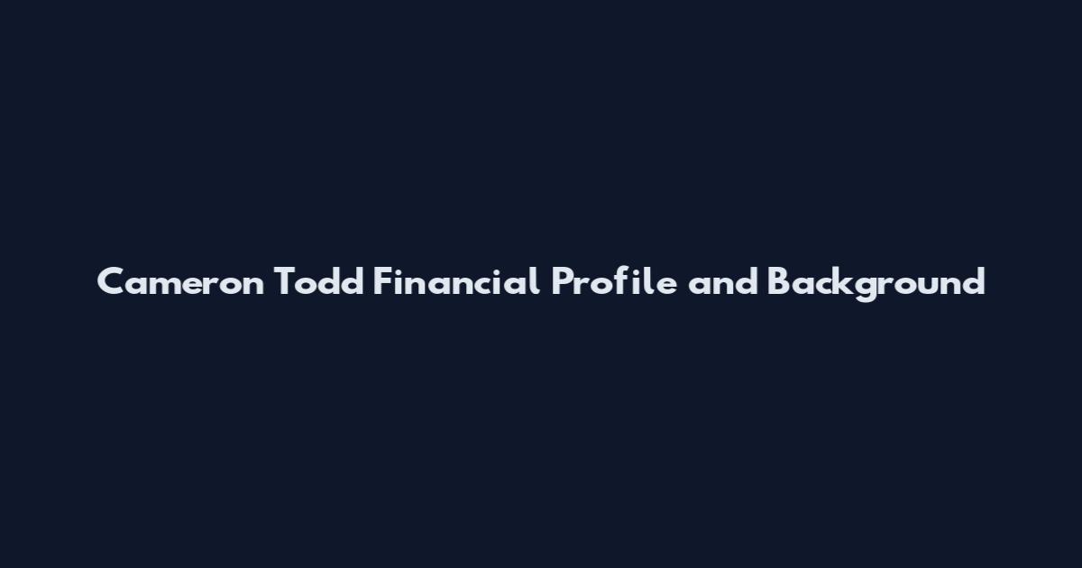 Cameron Todd Financial Profile and Background