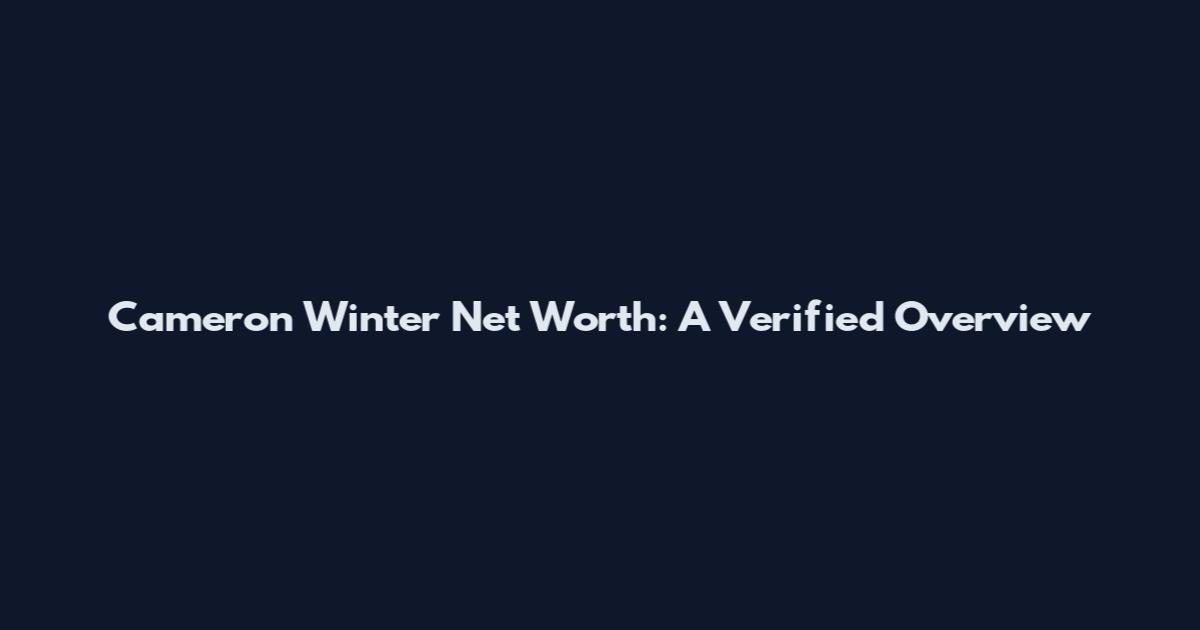 Cameron Winter Net Worth: A Verified Overview