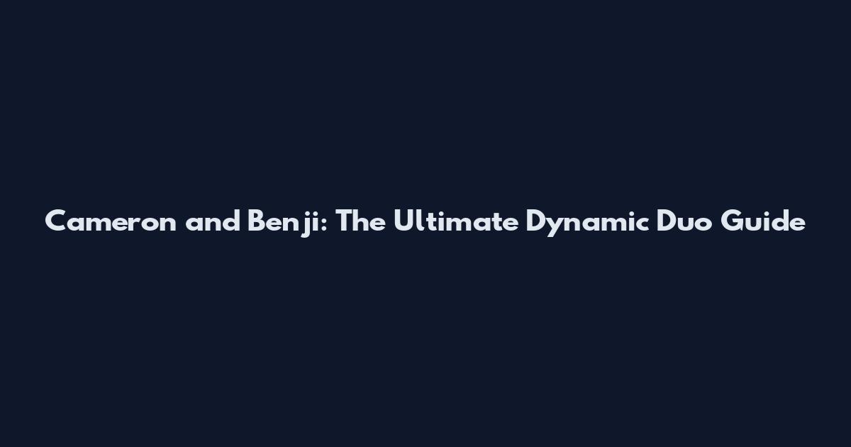 Cameron and Benji: The Ultimate Dynamic Duo Guide