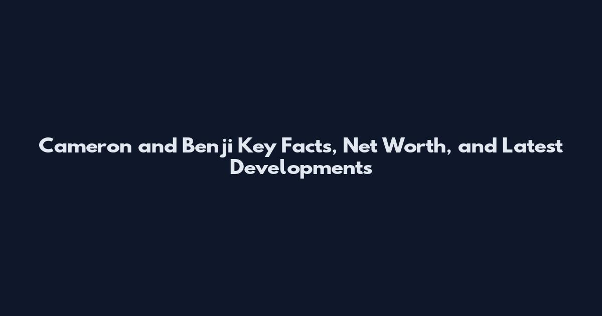 Cameron and Benji Key Facts, Net Worth, and Latest Developments
