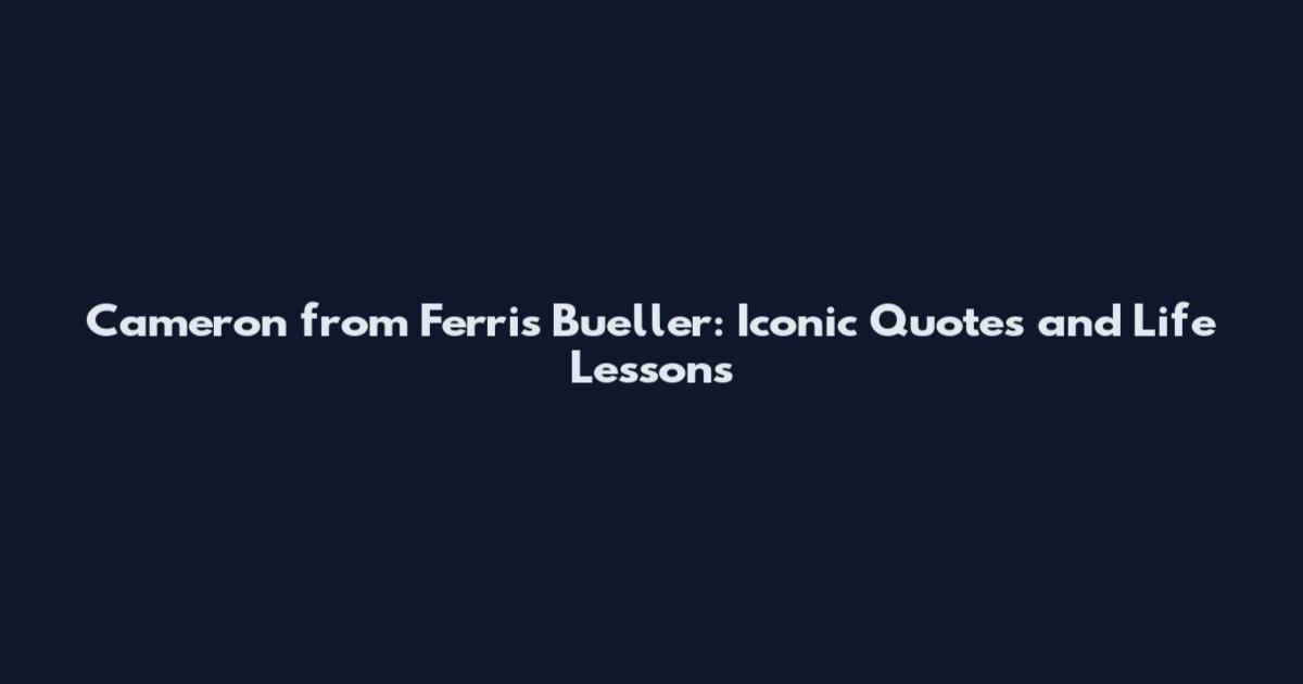 Cameron from Ferris Bueller: Iconic Quotes and Life Lessons
