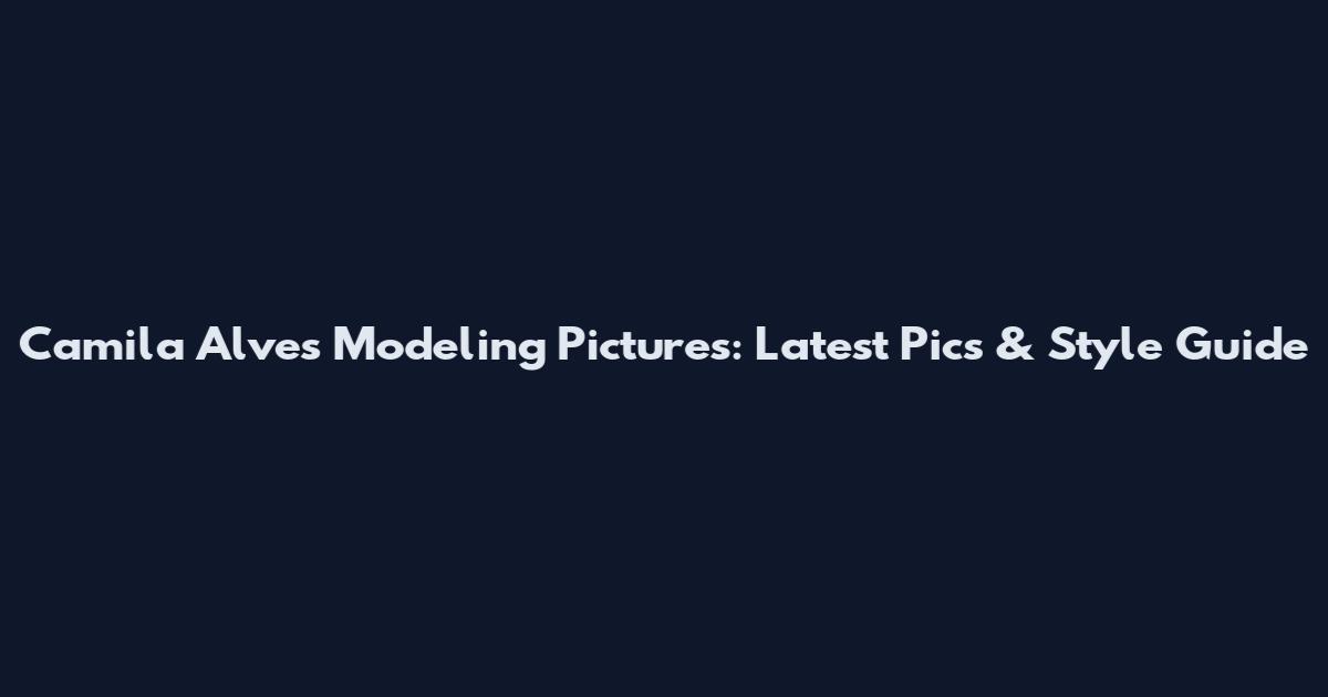 Camila Alves Modeling Pictures: Latest Pics & Style Guide