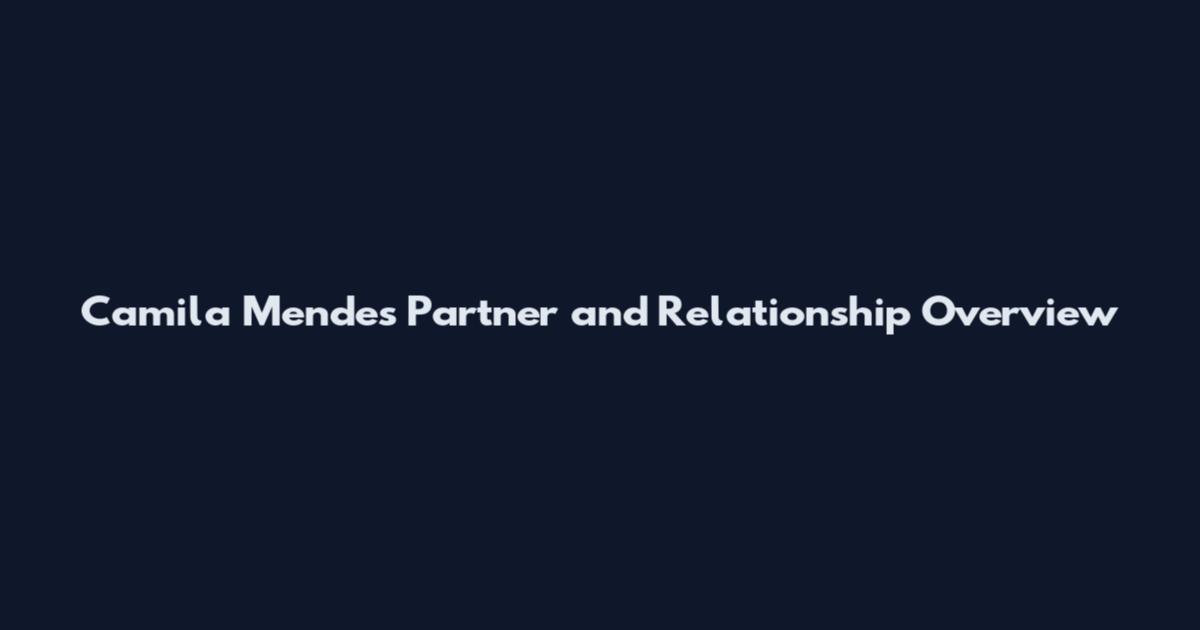 Camila Mendes Partner and Relationship Overview