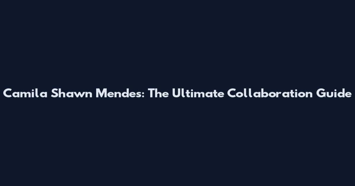 Camila Shawn Mendes: The Ultimate Collaboration Guide