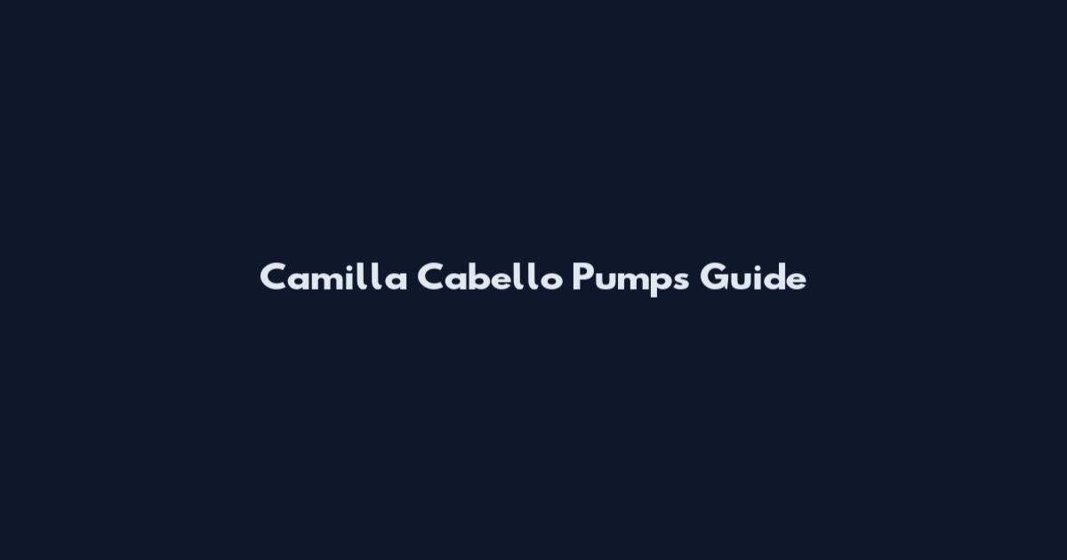Camilla Cabello Pumps Guide