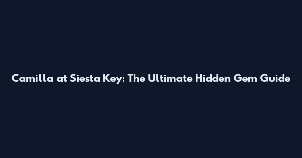 Camilla at Siesta Key: The Ultimate Hidden Gem Guide