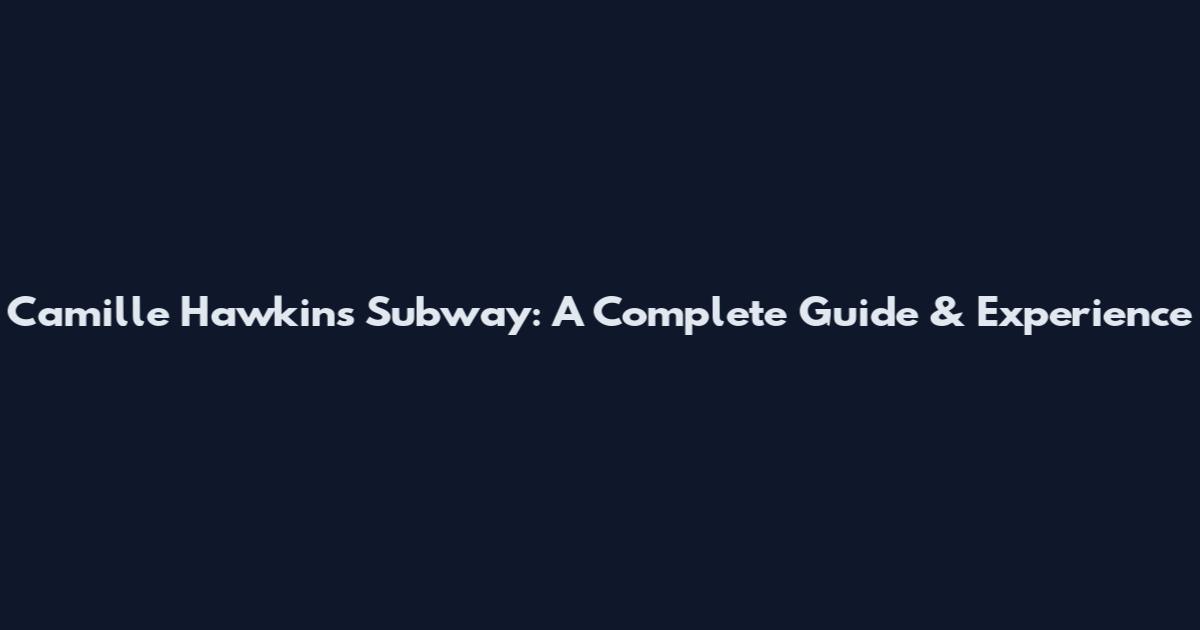 Camille Hawkins Subway: A Complete Guide & Experience