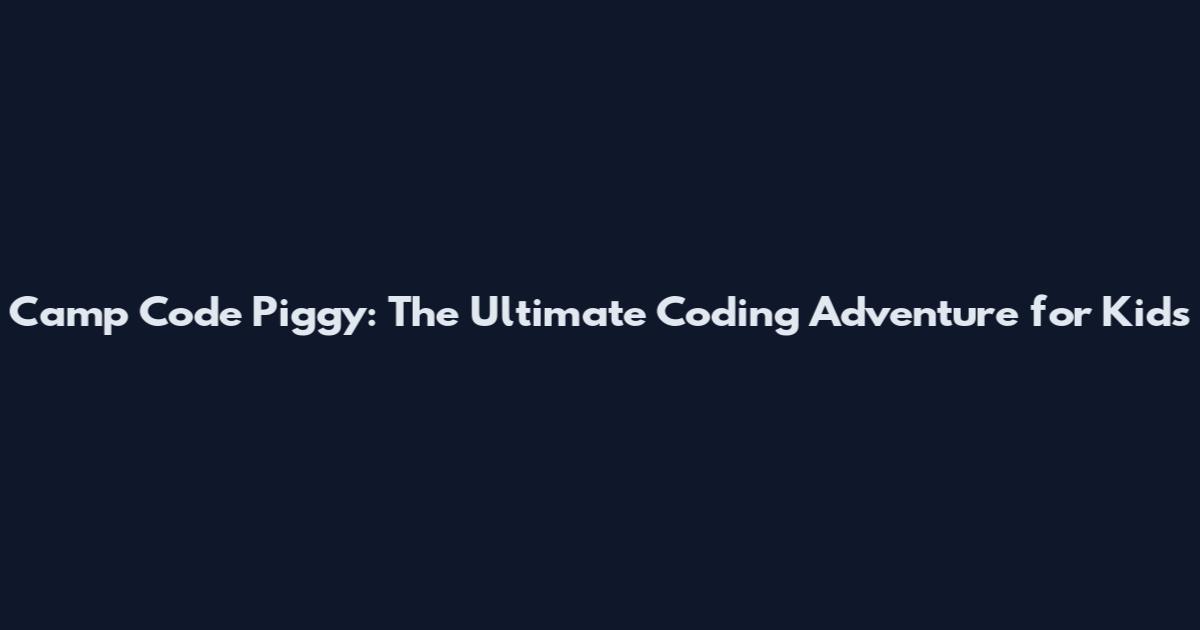 Camp Code Piggy: The Ultimate Coding Adventure for Kids