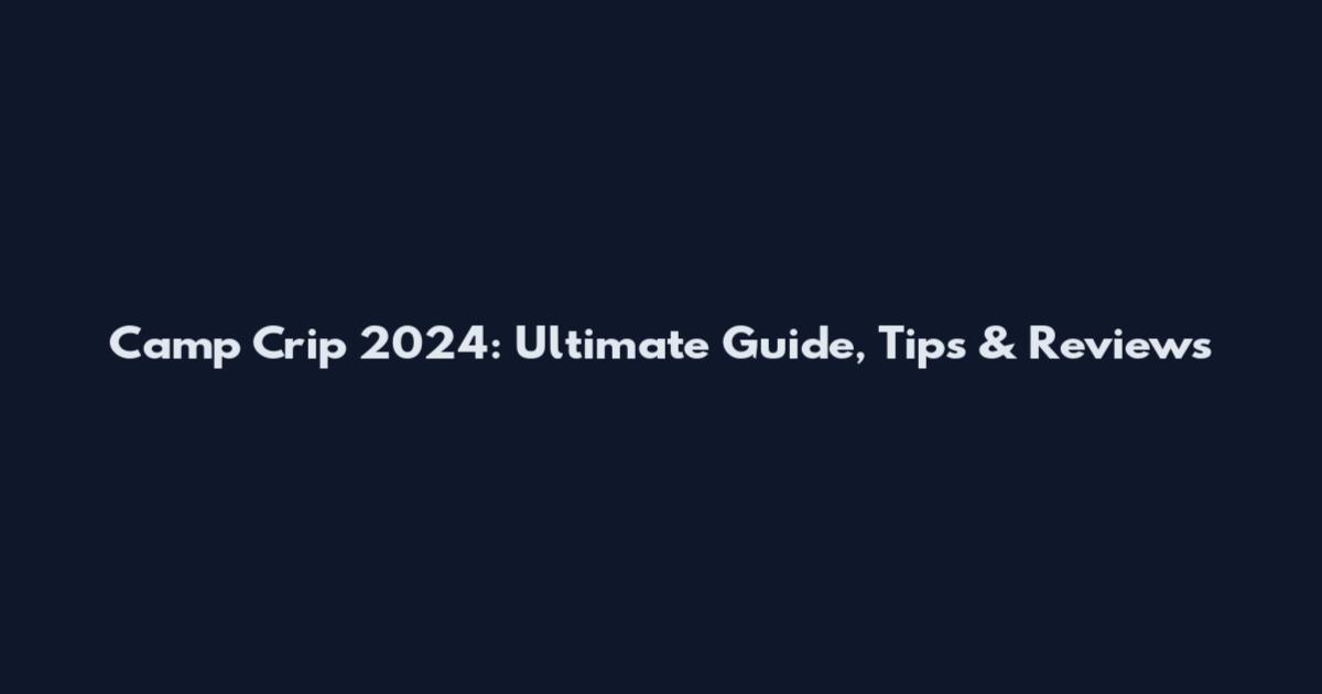 Camp Crip 2024: Ultimate Guide, Tips & Reviews