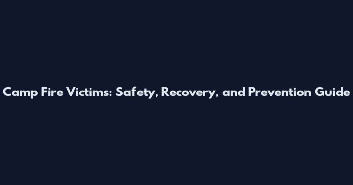 Camp Fire Victims: Safety, Recovery, and Prevention Guide