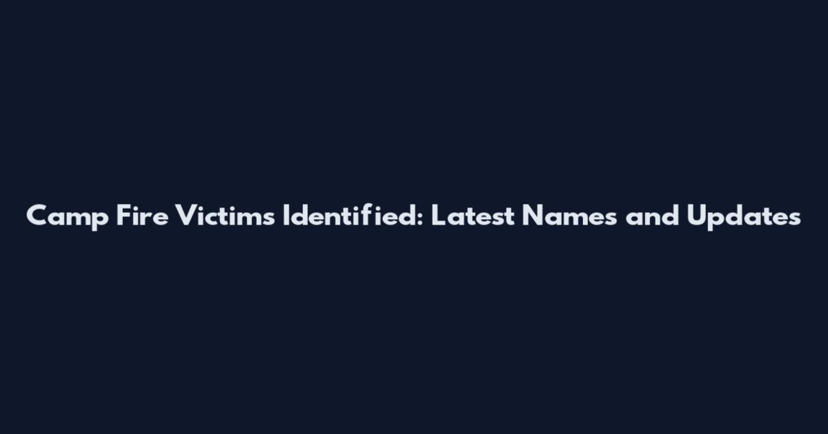 Camp Fire Victims Identified: Latest Names and Updates