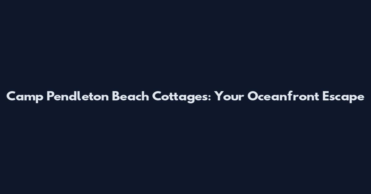 Camp Pendleton Beach Cottages: Your Oceanfront Escape