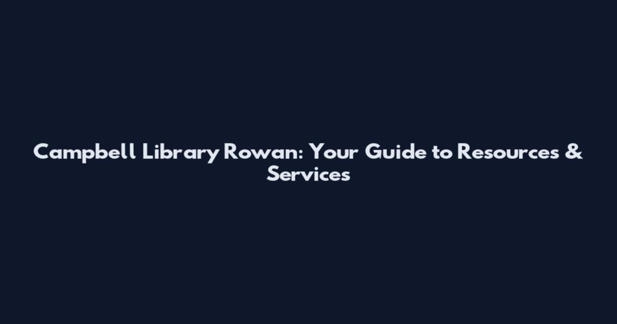 Campbell Library Rowan: Your Guide to Resources & Services