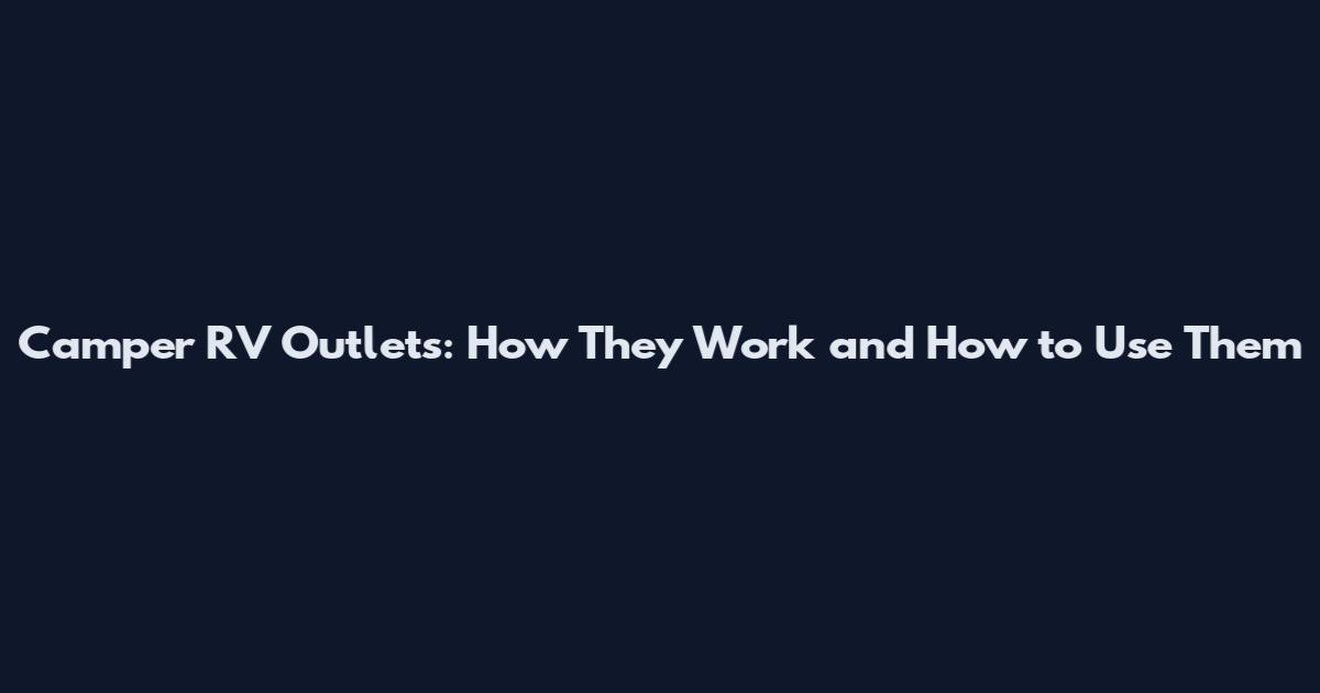 Camper RV Outlets: How They Work and How to Use Them