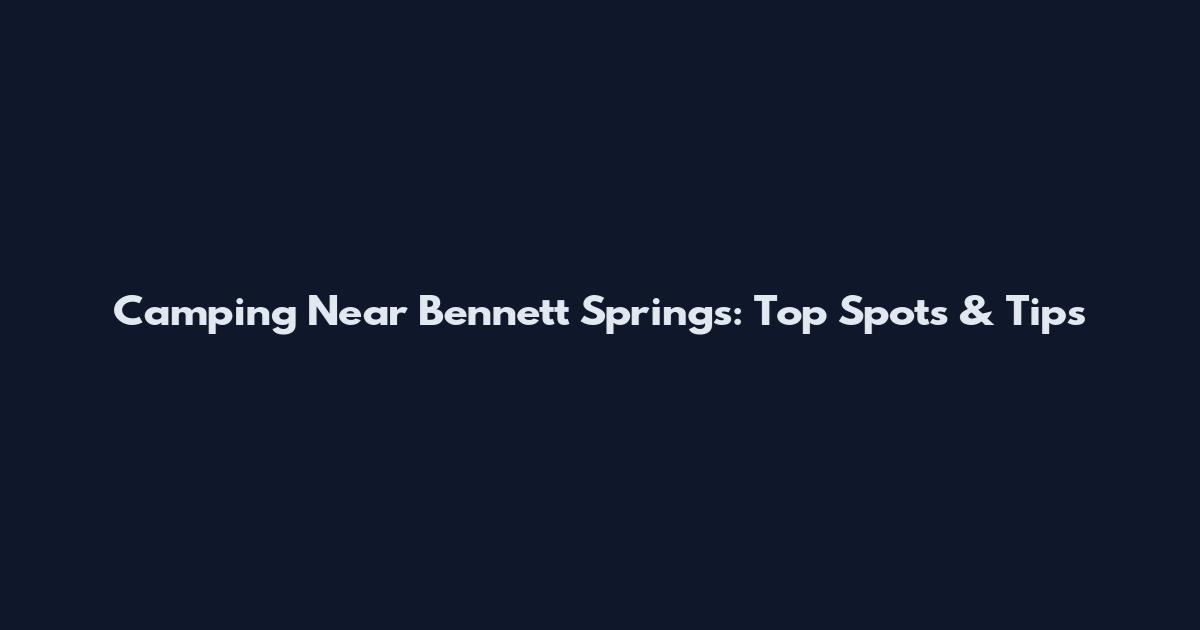 Camping Near Bennett Springs: Top Spots & Tips