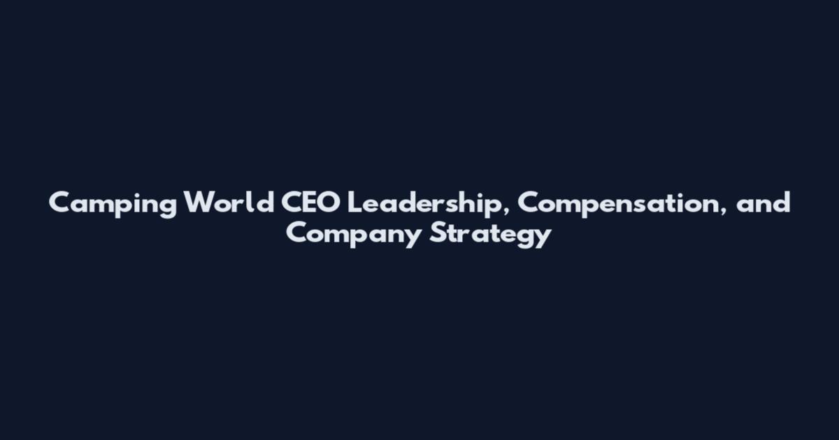 Camping World CEO Leadership, Compensation, and Company Strategy