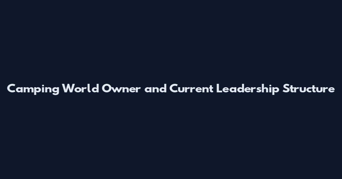 Camping World Owner and Current Leadership Structure