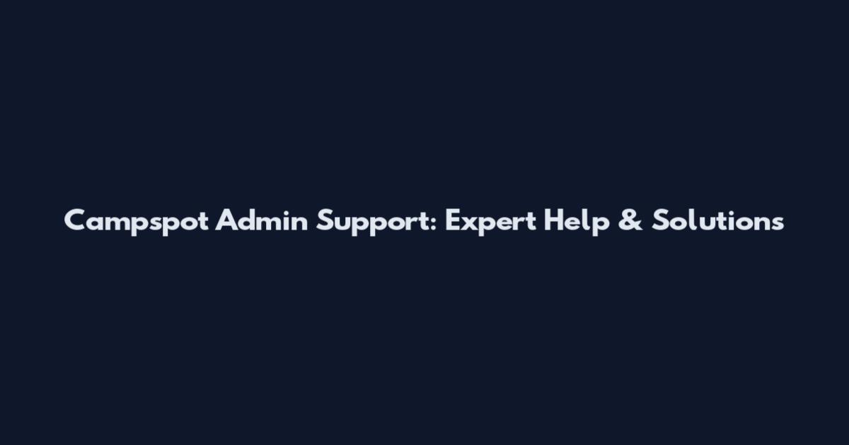 Campspot Admin Support: Expert Help & Solutions