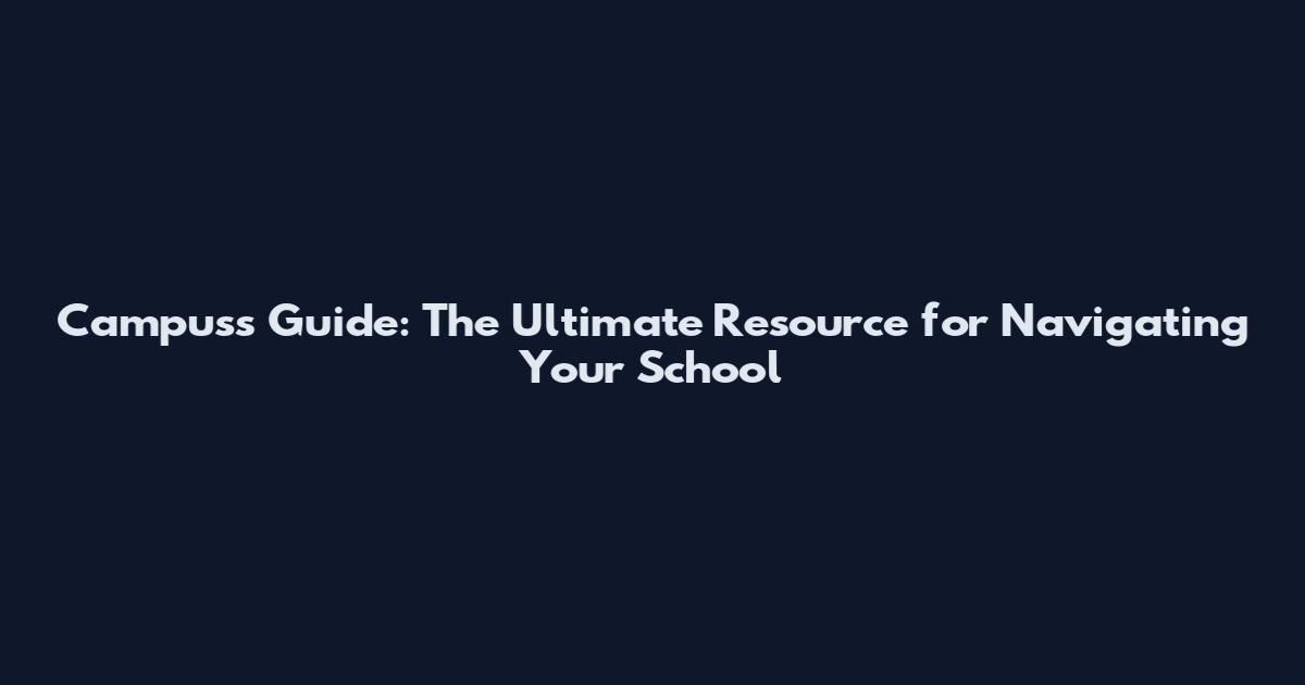 Campus's Guide: The Ultimate Resource for Navigating Your School