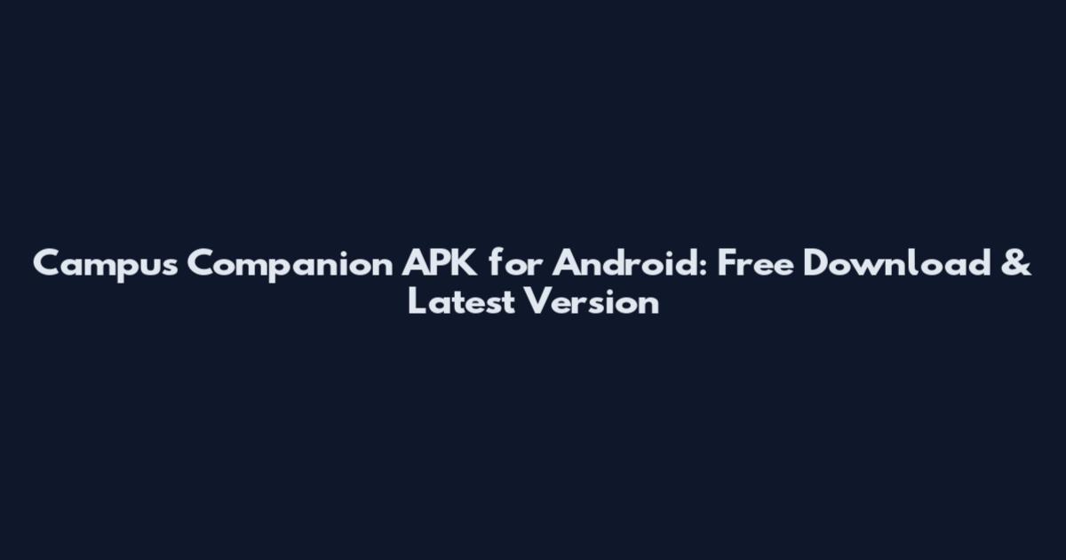 Campus Companion APK for Android: Free Download & Latest Version