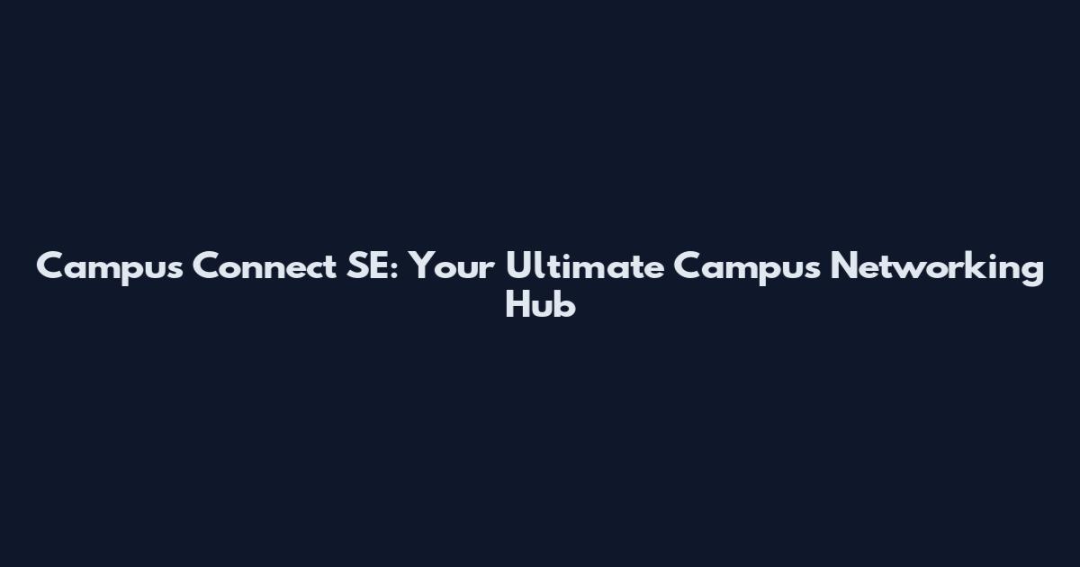 Campus Connect SE: Your Ultimate Campus Networking Hub