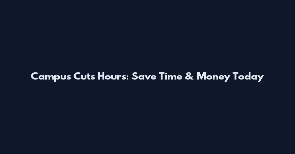 Campus Cuts Hours: Save Time & Money Today