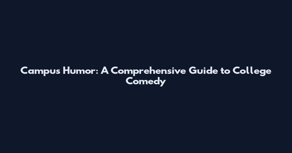 Campus Humor: A Comprehensive Guide to College Comedy