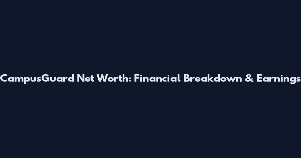 CampusGuard Net Worth: Financial Breakdown & Earnings