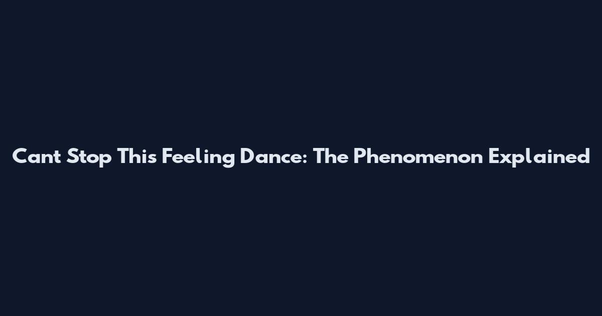 Can't Stop This Feeling Dance: The Phenomenon Explained