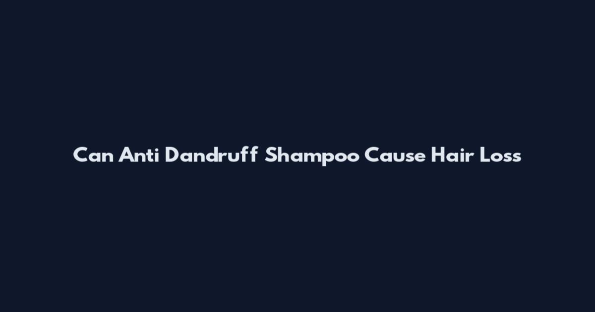 Can Anti Dandruff Shampoo Cause Hair Loss