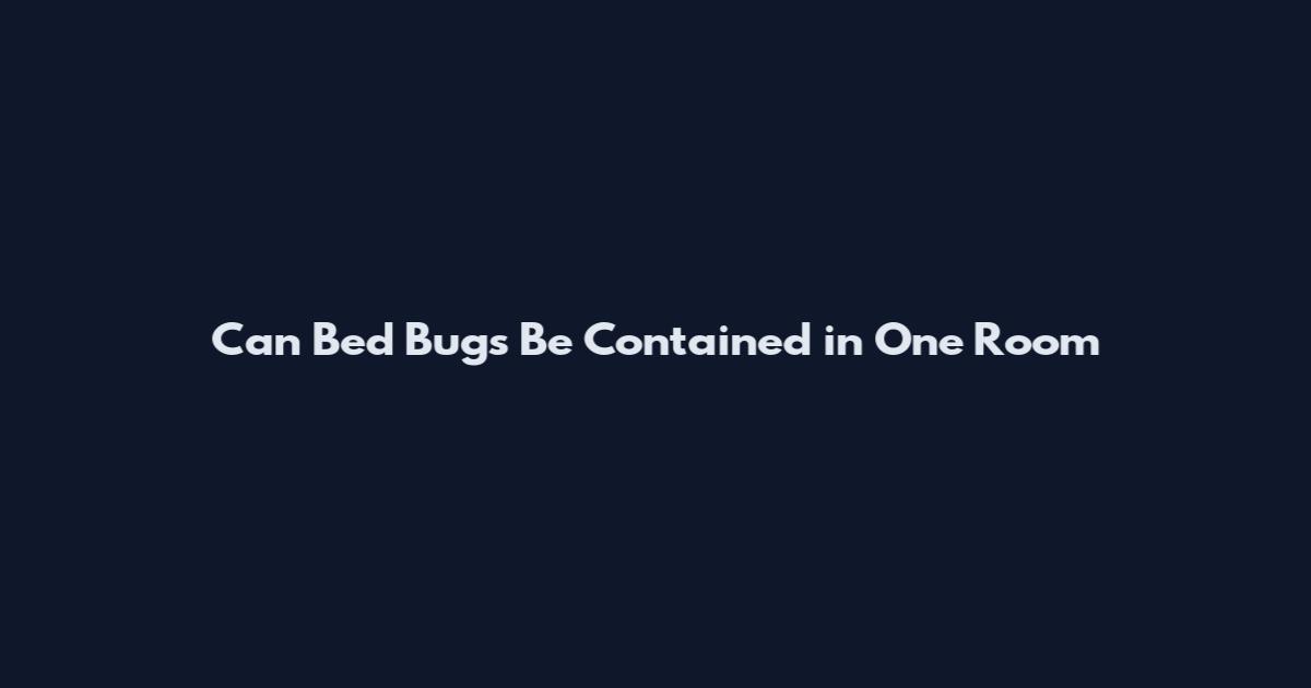 Can Bed Bugs Be Contained in One Room