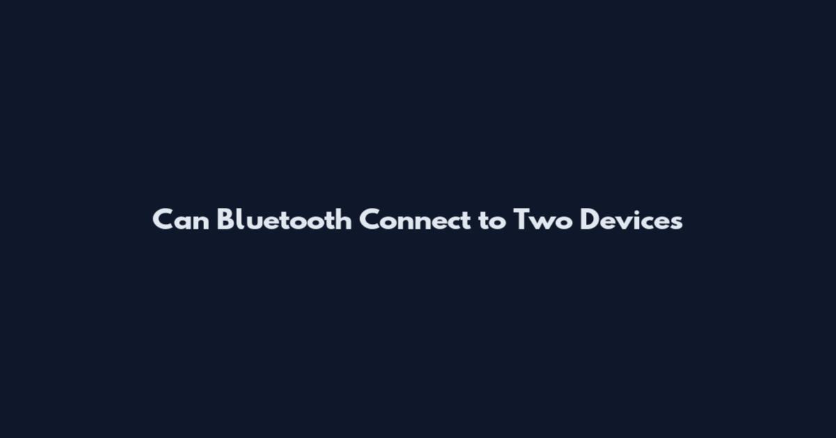 Can Bluetooth Connect to Two Devices