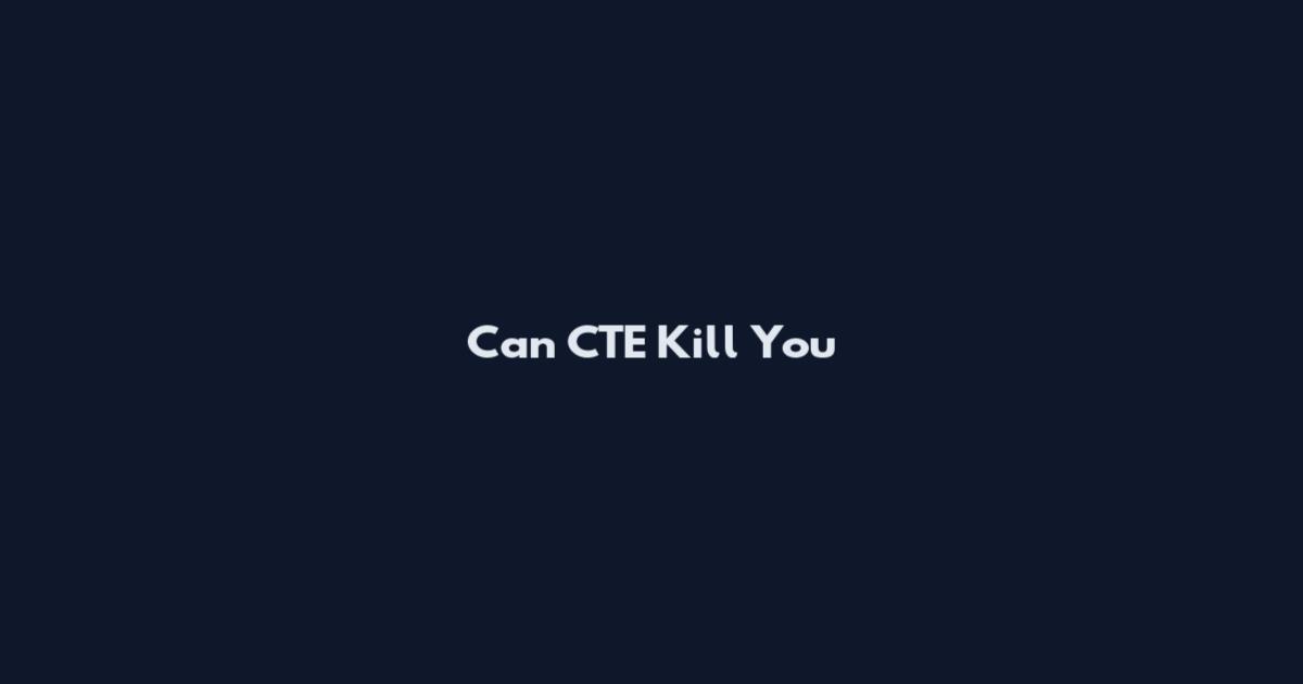 Can CTE Kill You