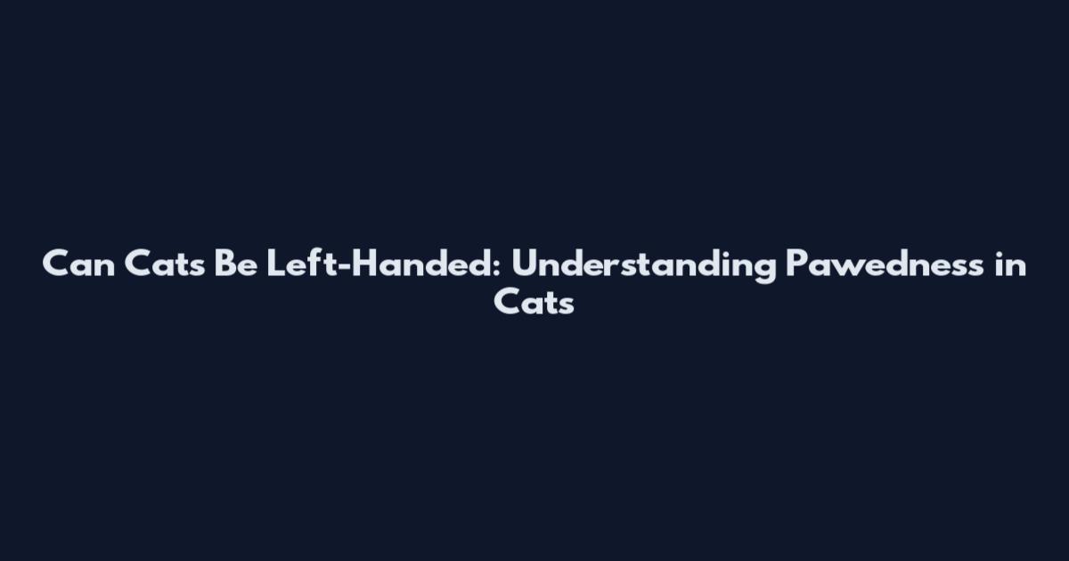 Can Cats Be Left-Handed: Understanding Pawedness in Cats