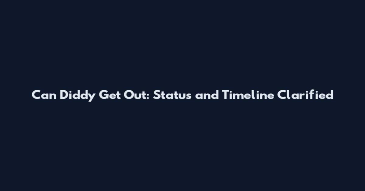 Can Diddy Get Out: Status and Timeline Clarified