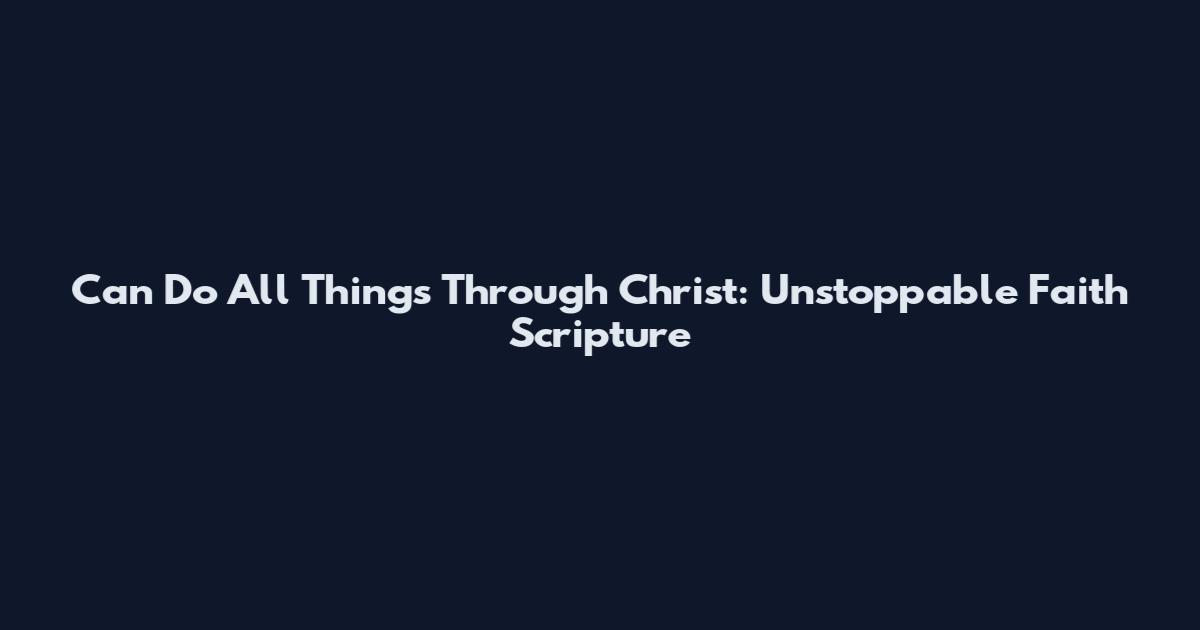 Can Do All Things Through Christ: Unstoppable Faith Scripture
